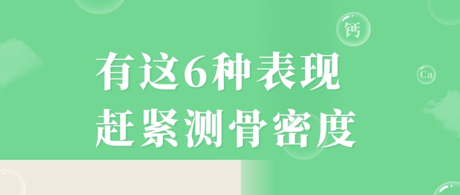 當(dāng)心，有這6種表現(xiàn)，趕緊測(cè)骨密度！